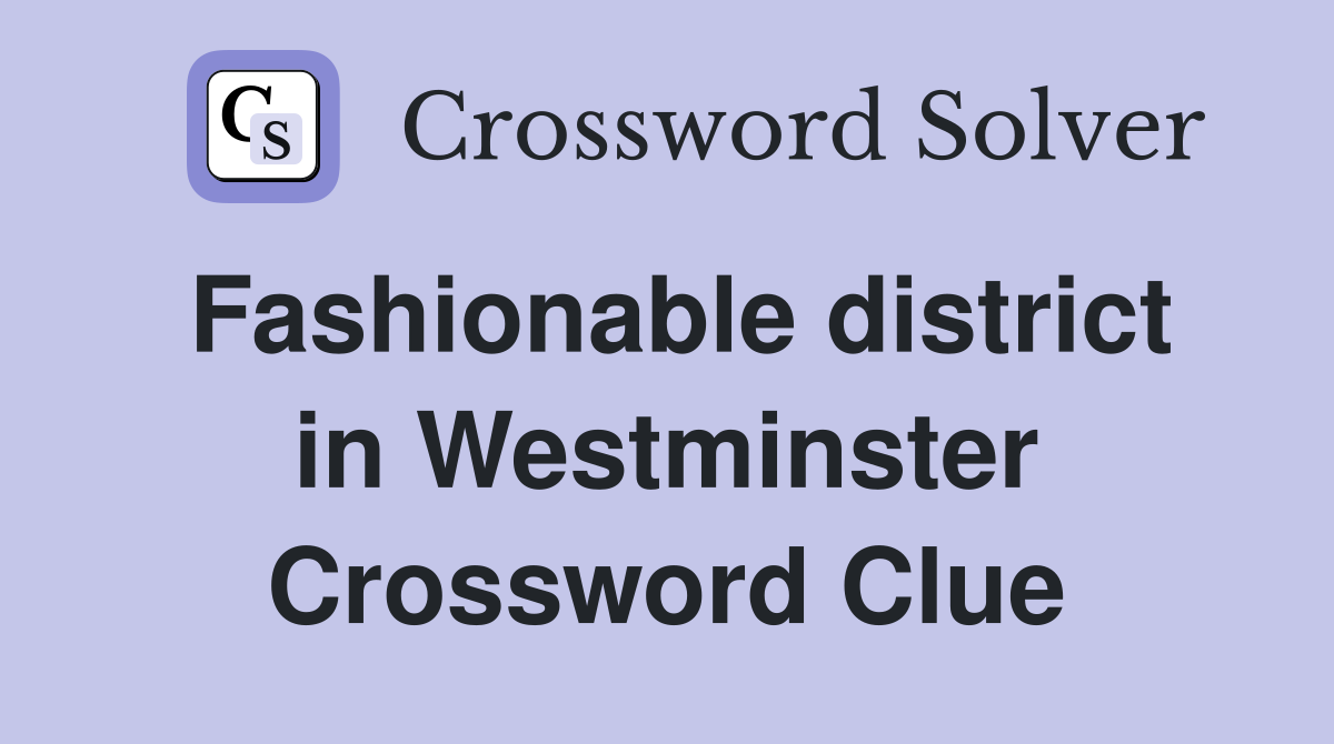Fashionable district in Westminster Crossword Clue