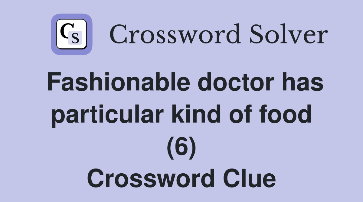 Fashionable doctor has particular kind of food (6) Crossword Clue
