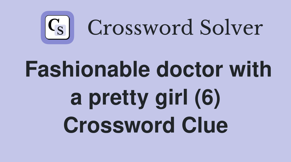 Fashionable doctor with a pretty girl (6) Crossword Clue
