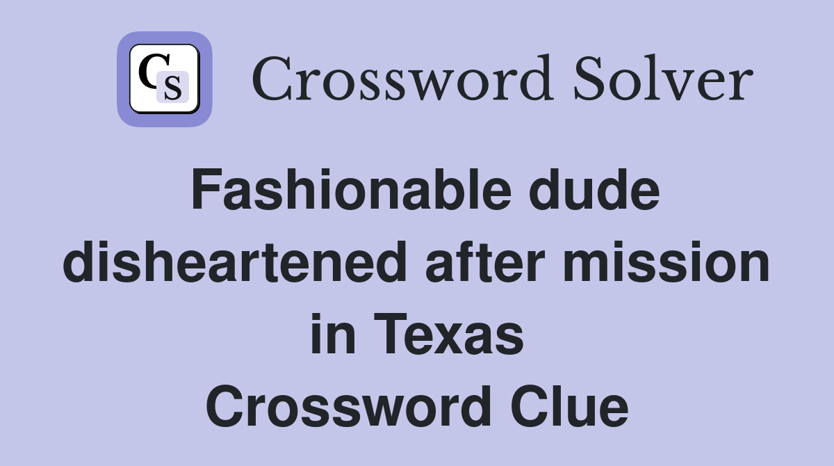 Fashionable dude disheartened after mission in Texas Crossword Clue