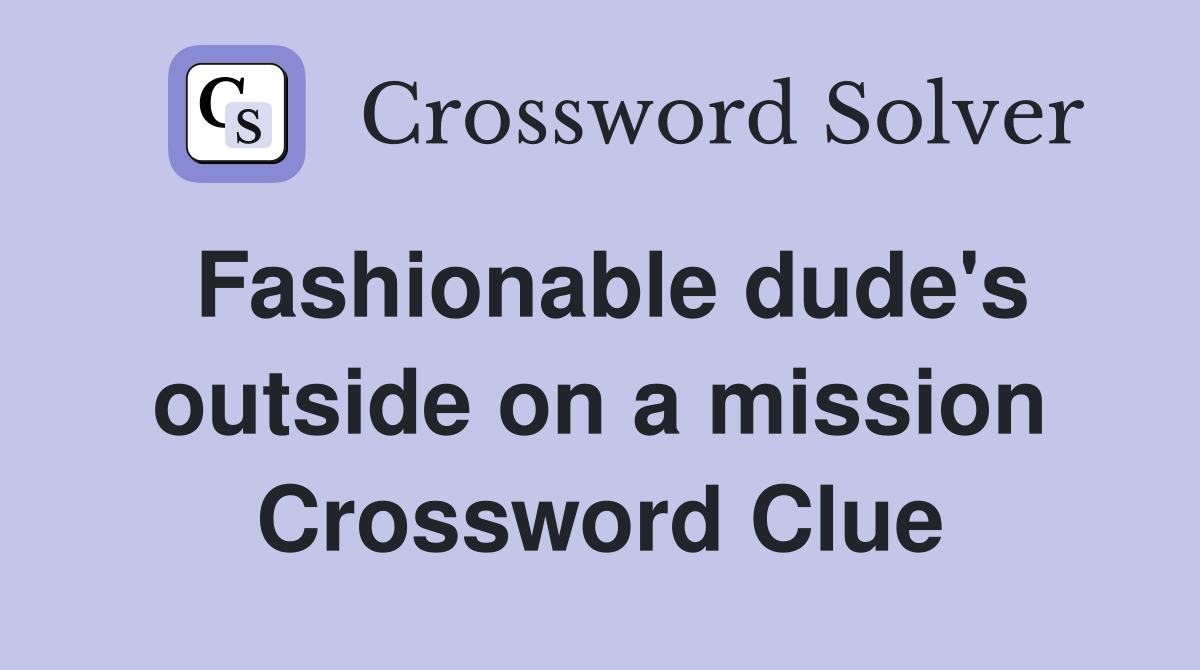 Fashionable dude's outside on a mission Crossword Clue