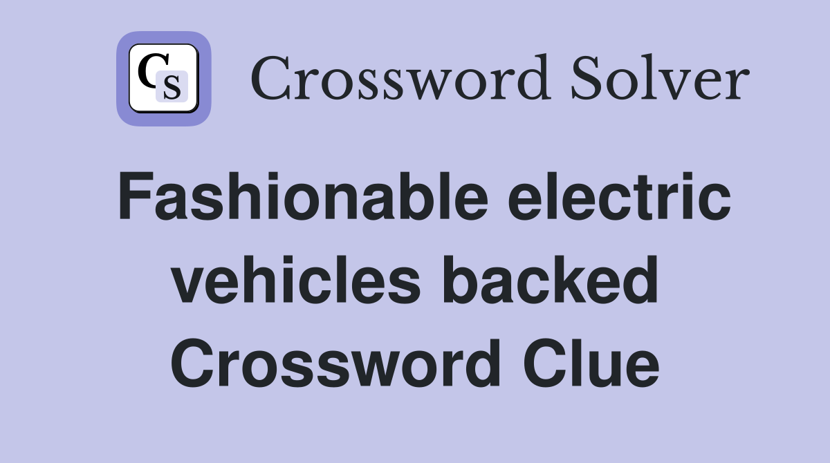 Fashionable electric vehicles backed Crossword Clue