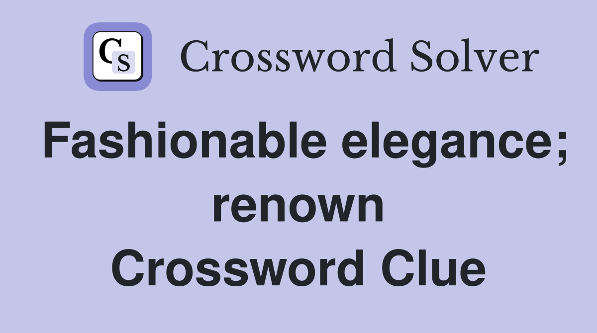 Fashionable elegance; renown Crossword Clue