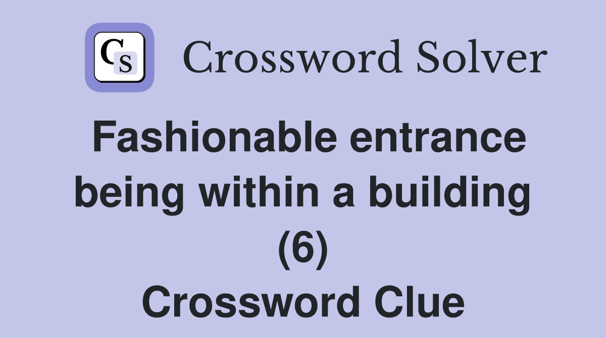 Fashionable entrance being within a building (6) Crossword Clue