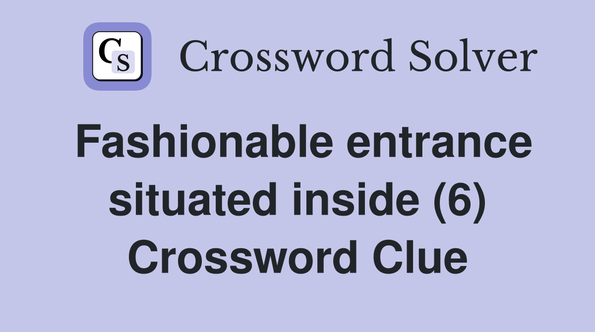 Fashionable entrance situated inside (6) Crossword Clue