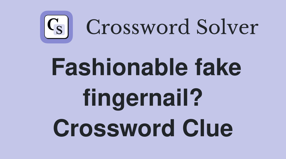 Fashionable fake fingernail? Crossword Clue