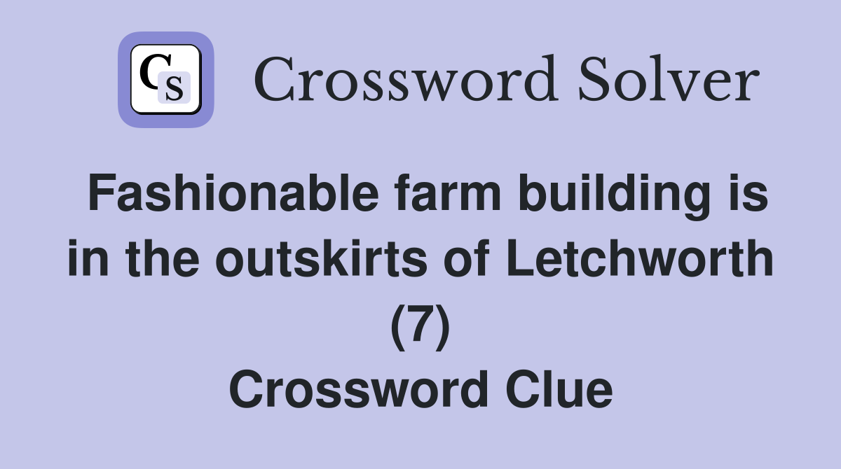 Fashionable farm building is in the outskirts of Letchworth (7) Crossword Clue