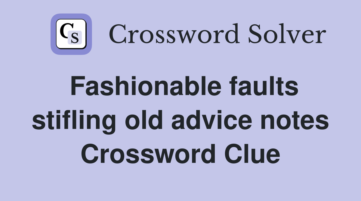 Fashionable faults stifling old advice notes Crossword Clue