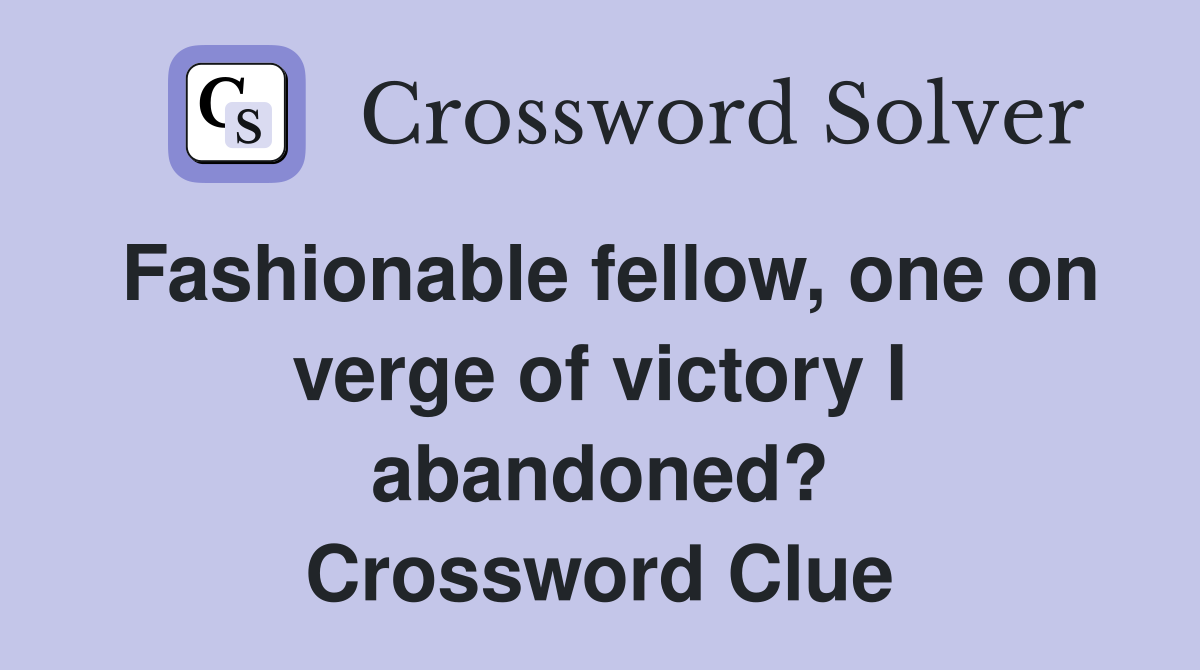 Fashionable fellow, one on verge of victory I abandoned? Crossword Clue