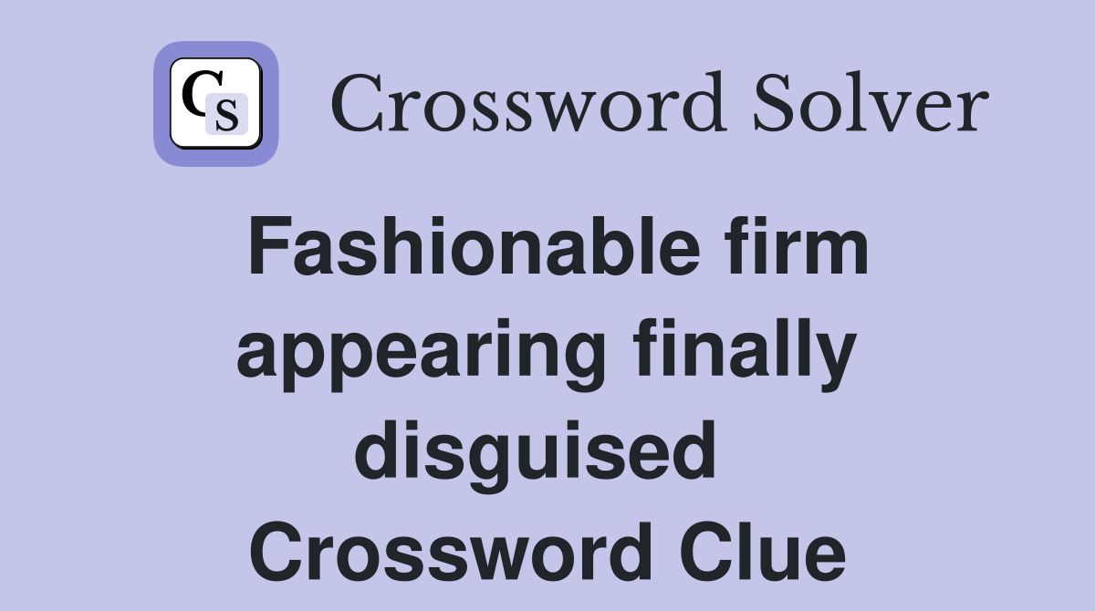 Fashionable firm appearing finally disguised  Crossword Clue