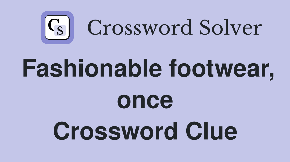 Fashionable footwear, once Crossword Clue