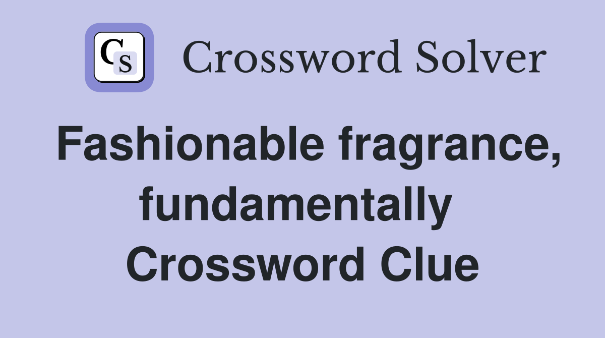 Fashionable fragrance, fundamentally  Crossword Clue