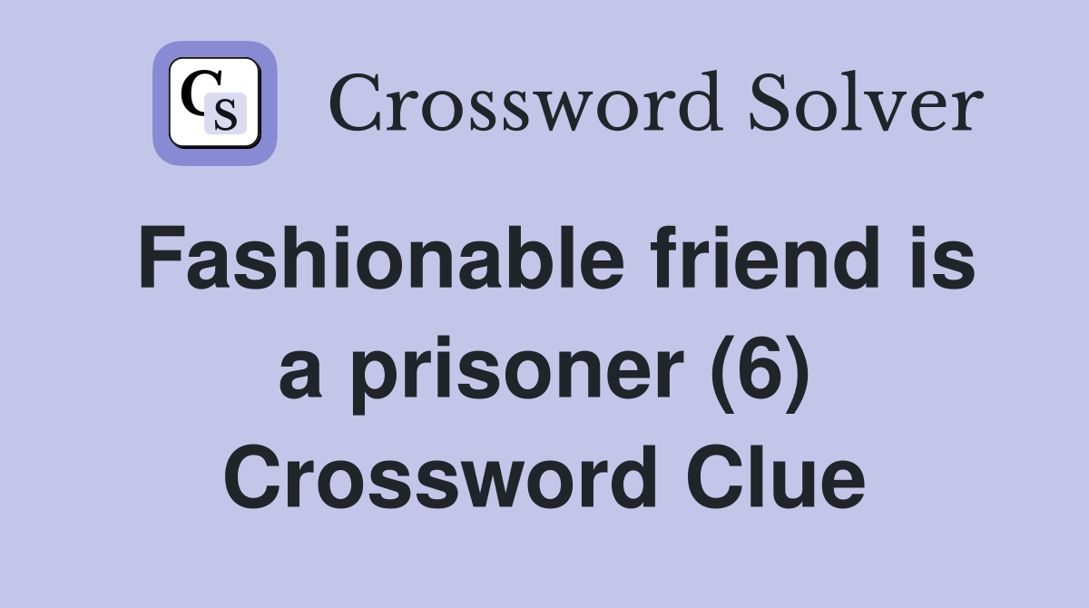 Fashionable friend is a prisoner (6) Crossword Clue