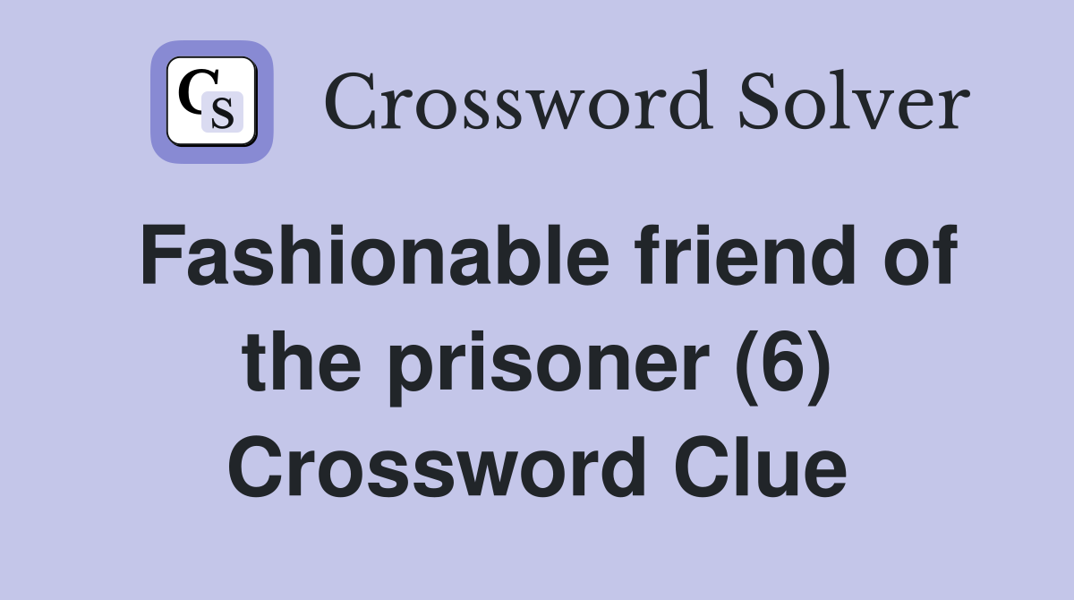Fashionable friend of the prisoner (6) Crossword Clue