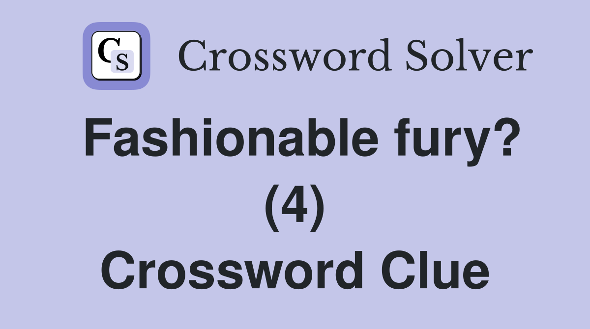 Fashionable fury? (4) Crossword Clue