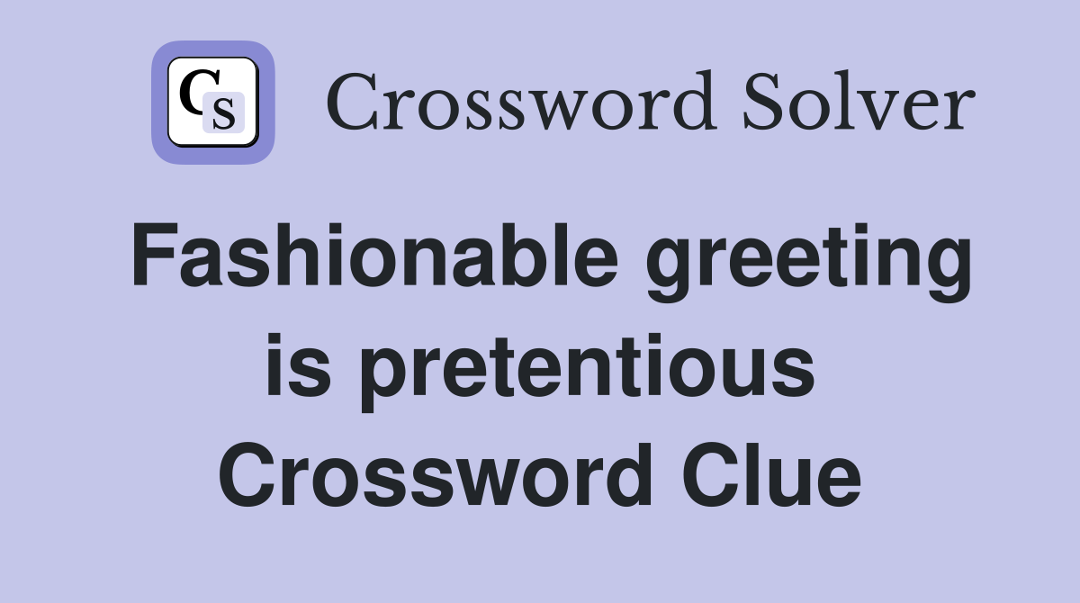 Fashionable greeting is pretentious Crossword Clue