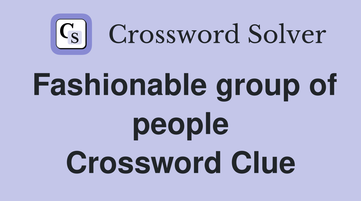 Fashionable group of people Crossword Clue