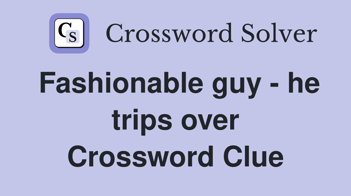 Fashionable guy - he trips over Crossword Clue