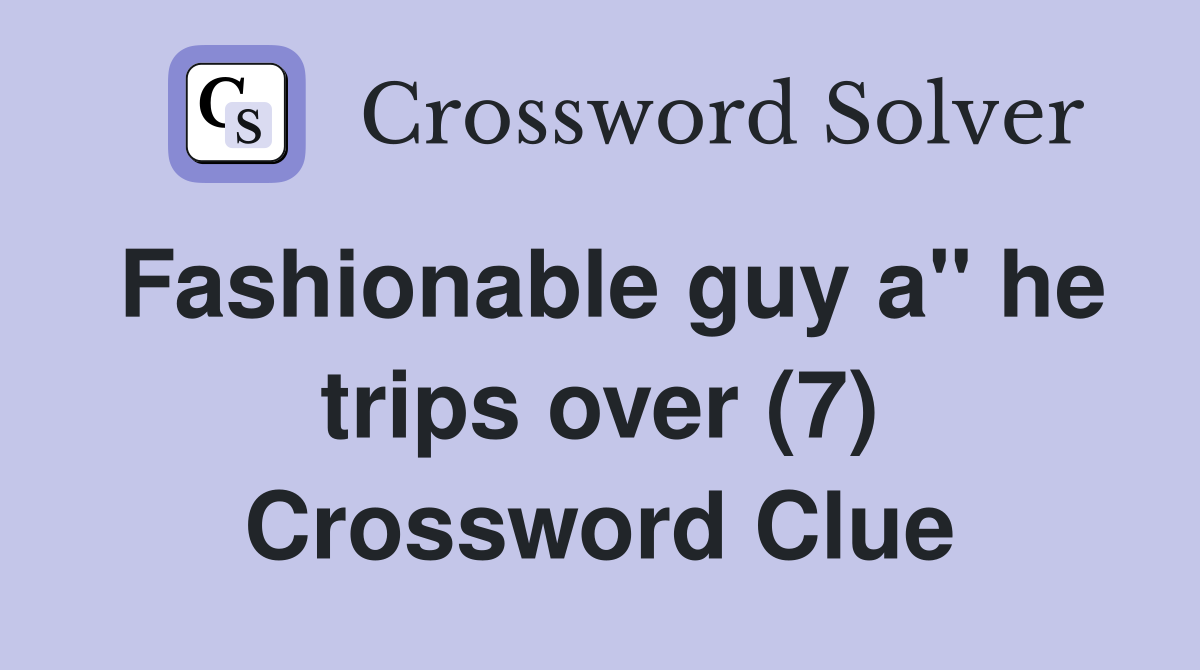 Fashionable guy a" he trips over (7) Crossword Clue