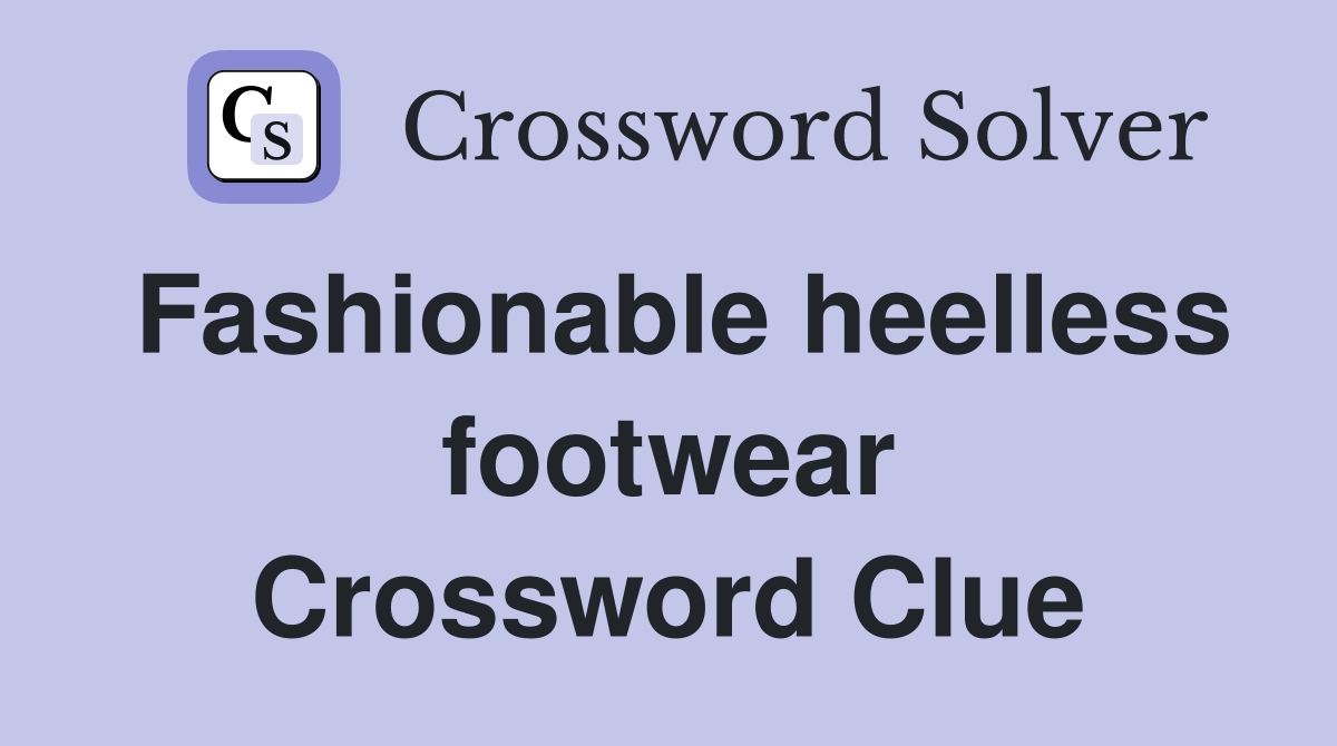 Fashionable heelless footwear Crossword Clue