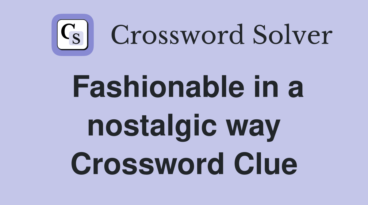 Fashionable in a nostalgic way Crossword Clue