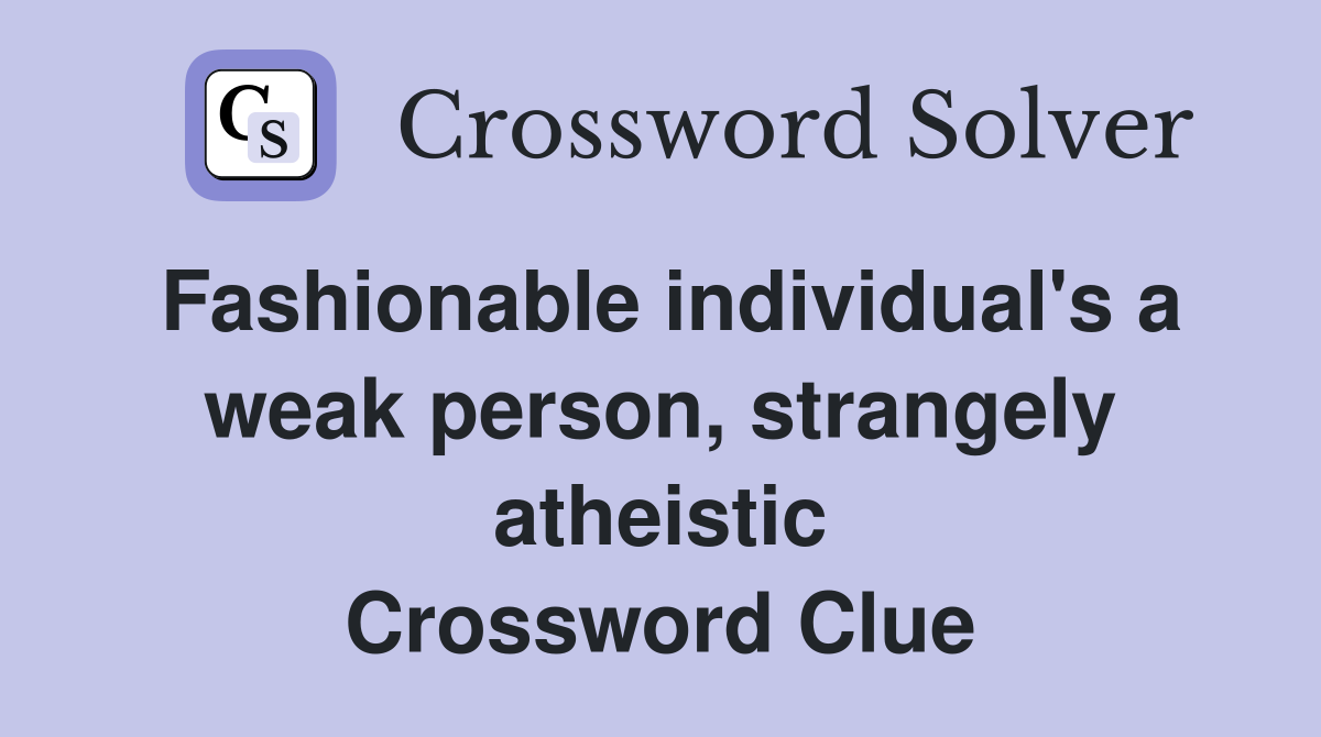 Fashionable individual's a weak person, strangely atheistic Crossword Clue