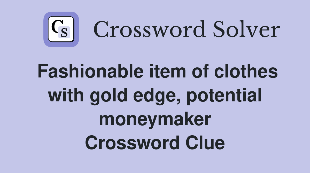 Fashionable item of clothes with gold edge, potential moneymaker Crossword Clue