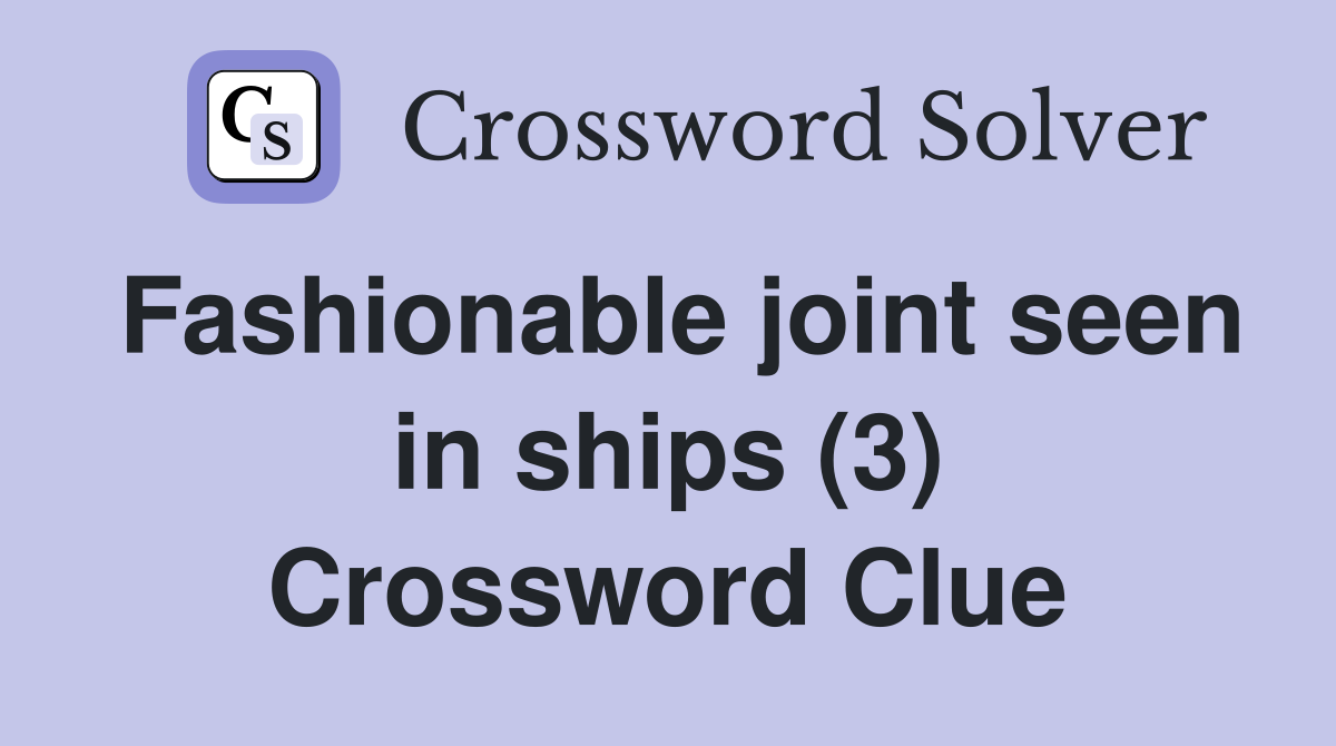Fashionable joint seen in ships (3) Crossword Clue