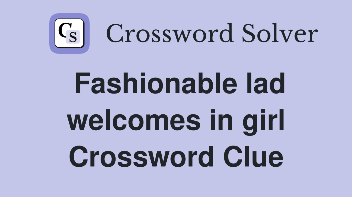 Fashionable lad welcomes in girl Crossword Clue