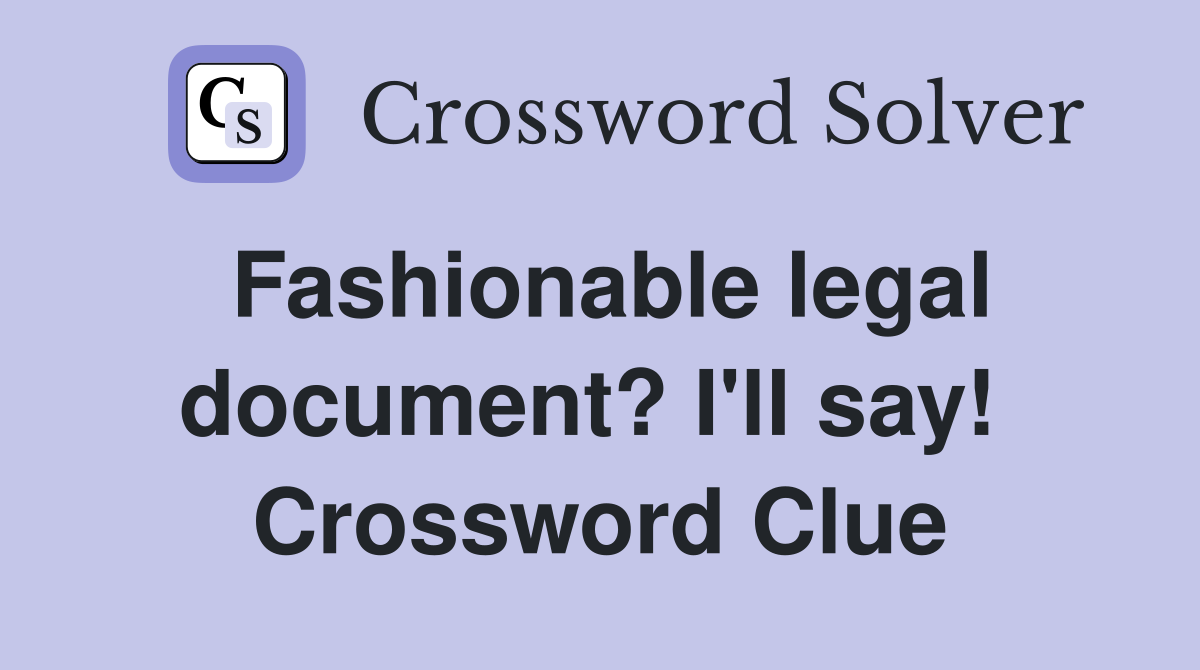 Fashionable legal document? I'll say!  Crossword Clue