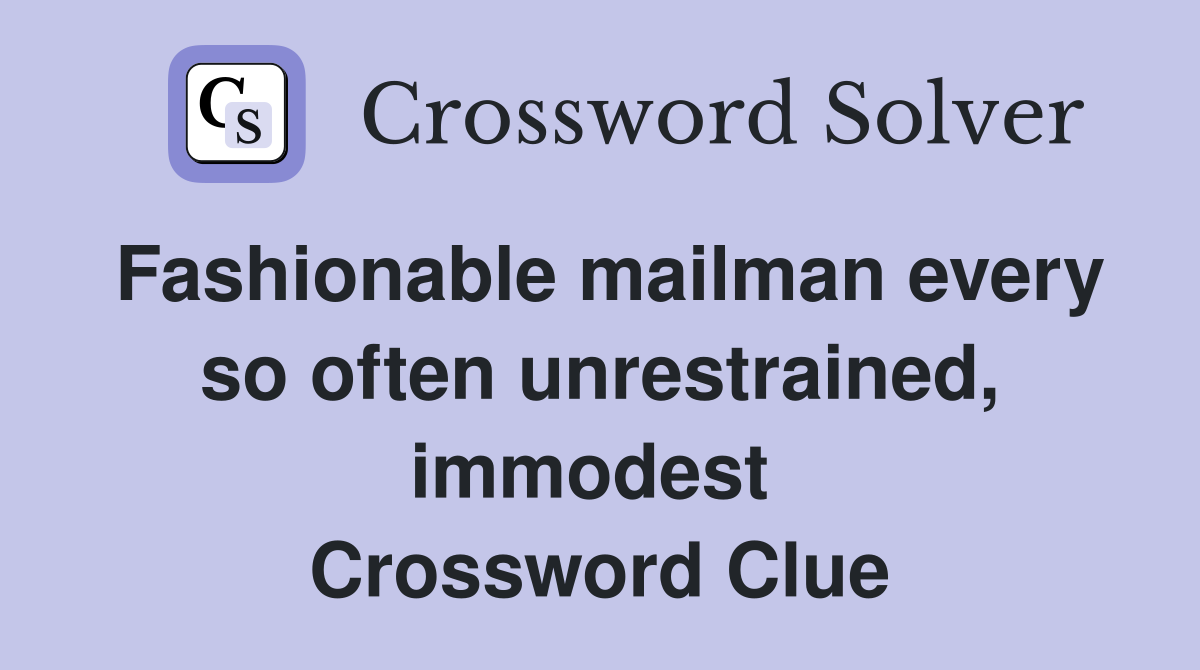 Fashionable mailman every so often unrestrained, immodest  Crossword Clue