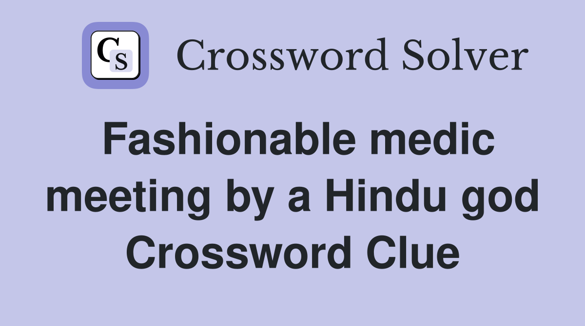 Fashionable medic meeting by a Hindu god Crossword Clue