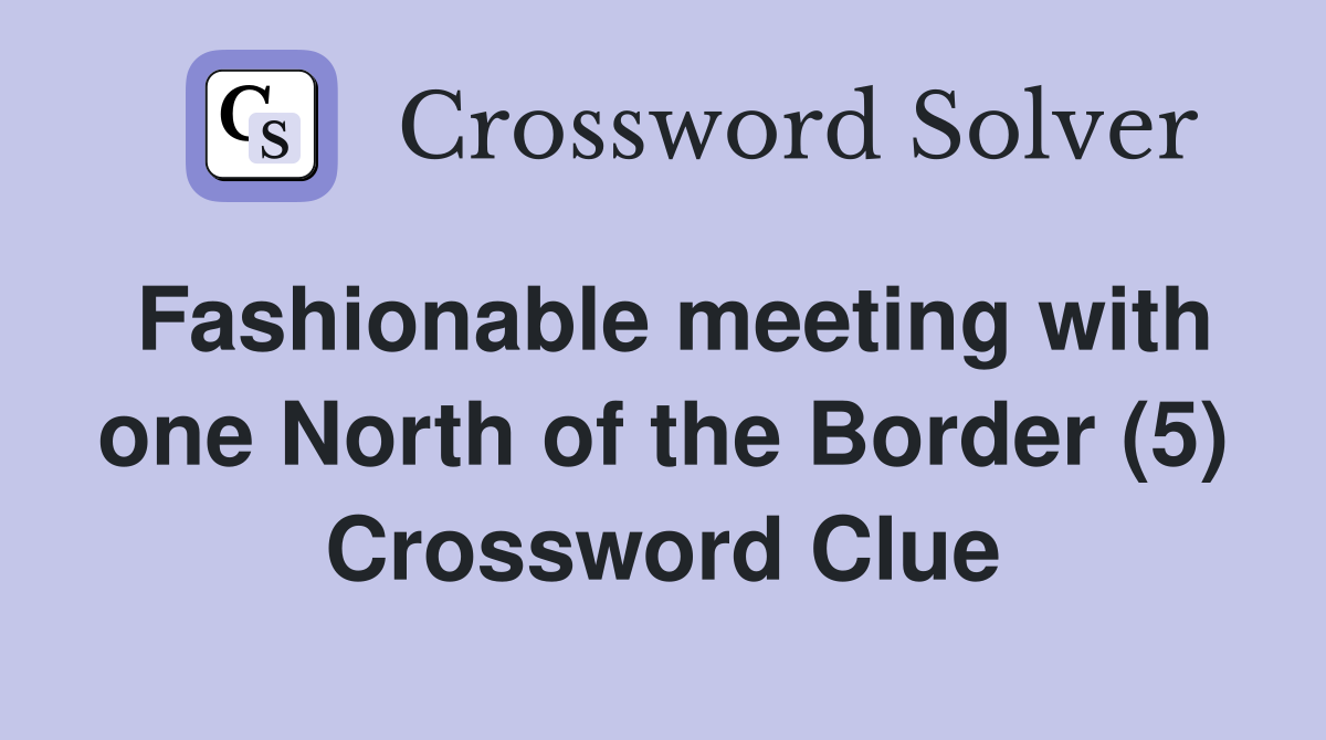 Fashionable meeting with one North of the Border (5) Crossword Clue