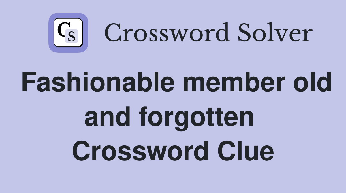 Fashionable member old and forgotten  Crossword Clue