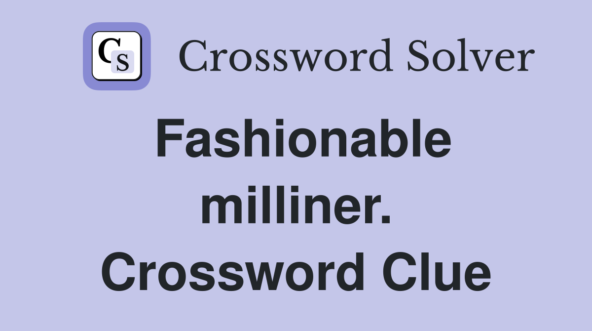 Fashionable milliner. Crossword Clue