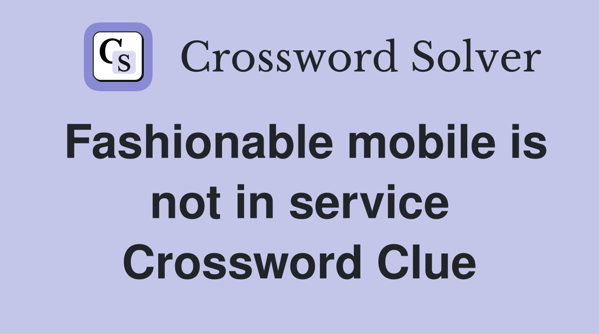 Fashionable mobile is not in service Crossword Clue
