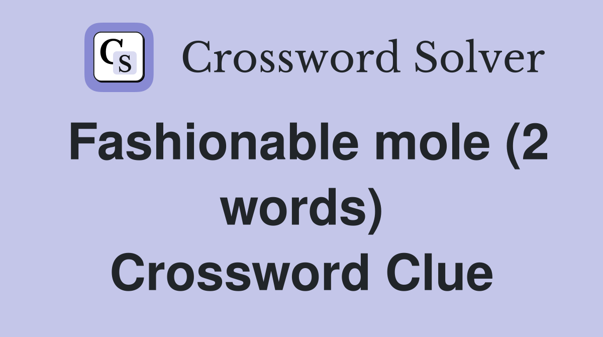 Fashionable mole (2 words) Crossword Clue