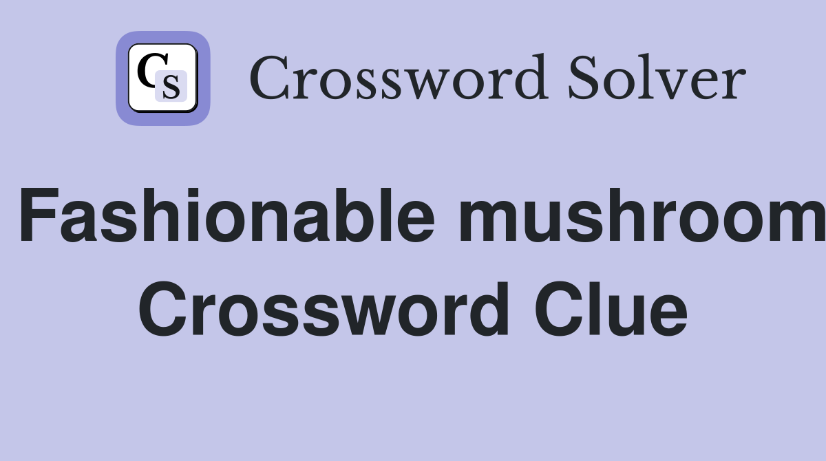 Fashionable mushroom Crossword Clue
