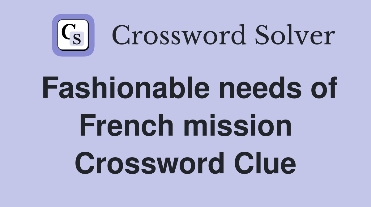 Fashionable needs of French mission Crossword Clue