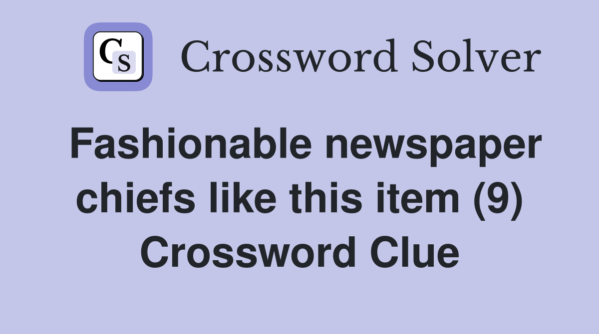 Fashionable newspaper chiefs like this item (9) Crossword Clue