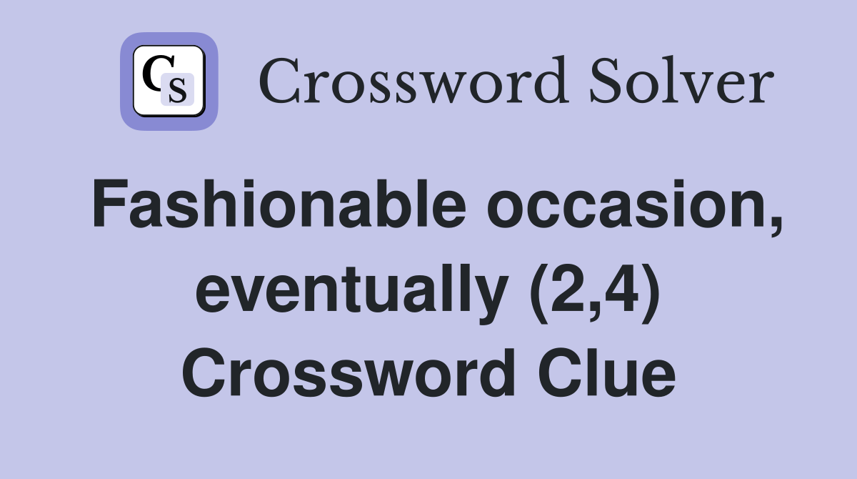 Fashionable occasion, eventually (2,4) Crossword Clue