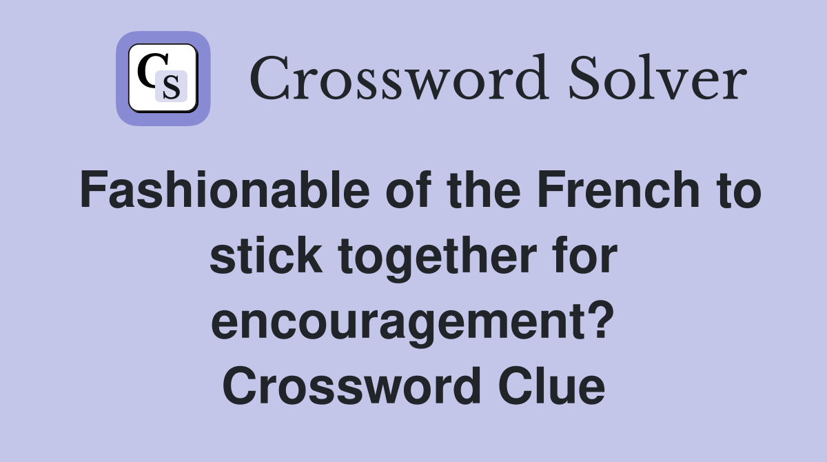 Fashionable of the French to stick together for encouragement? Crossword Clue