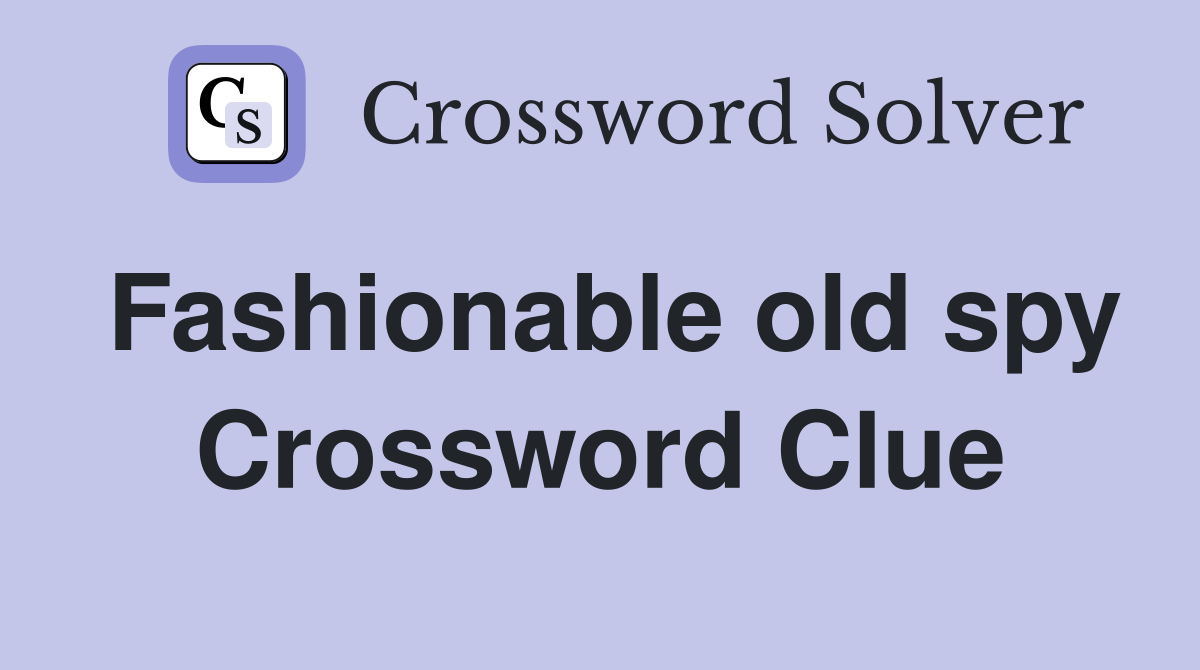 Fashionable old spy Crossword Clue