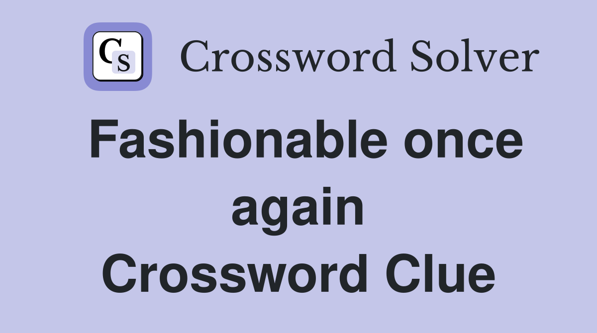 Fashionable once again Crossword Clue