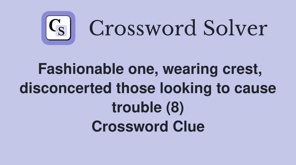 Fashionable one, wearing crest, disconcerted those looking to cause trouble (8) Crossword Clue