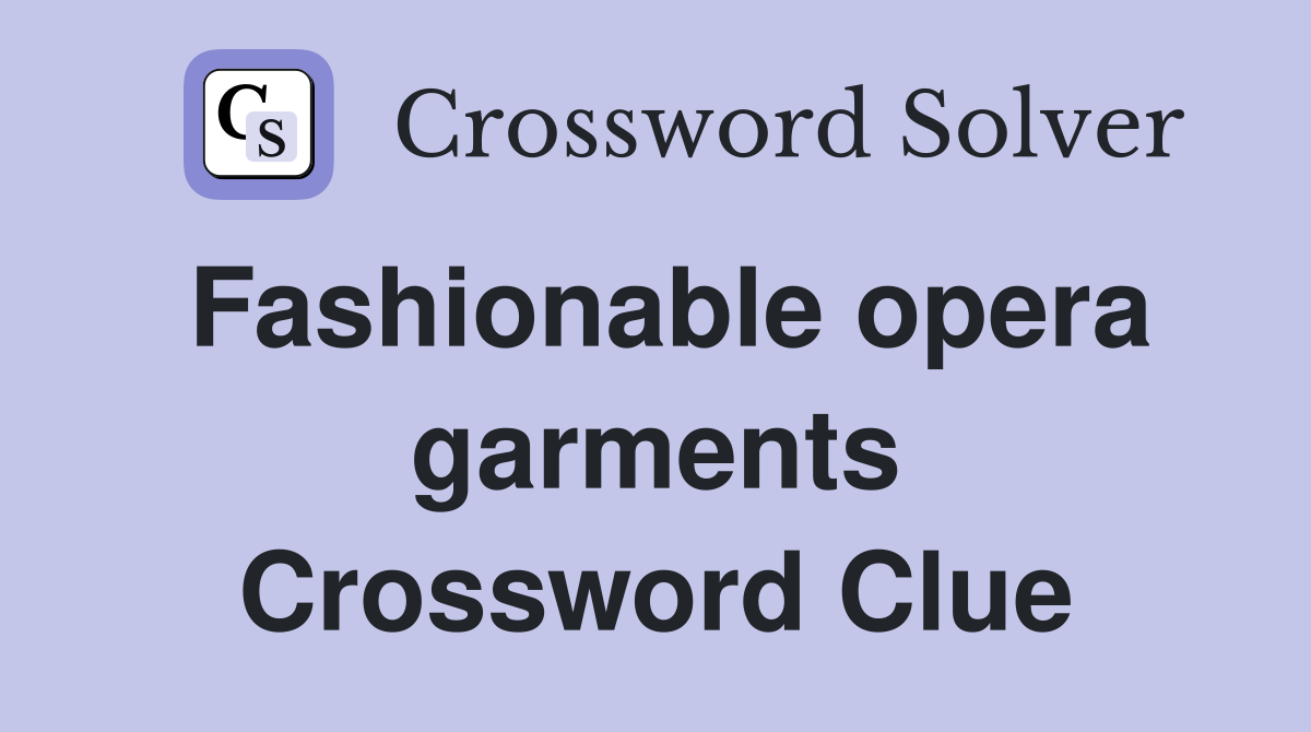 Fashionable opera garments Crossword Clue