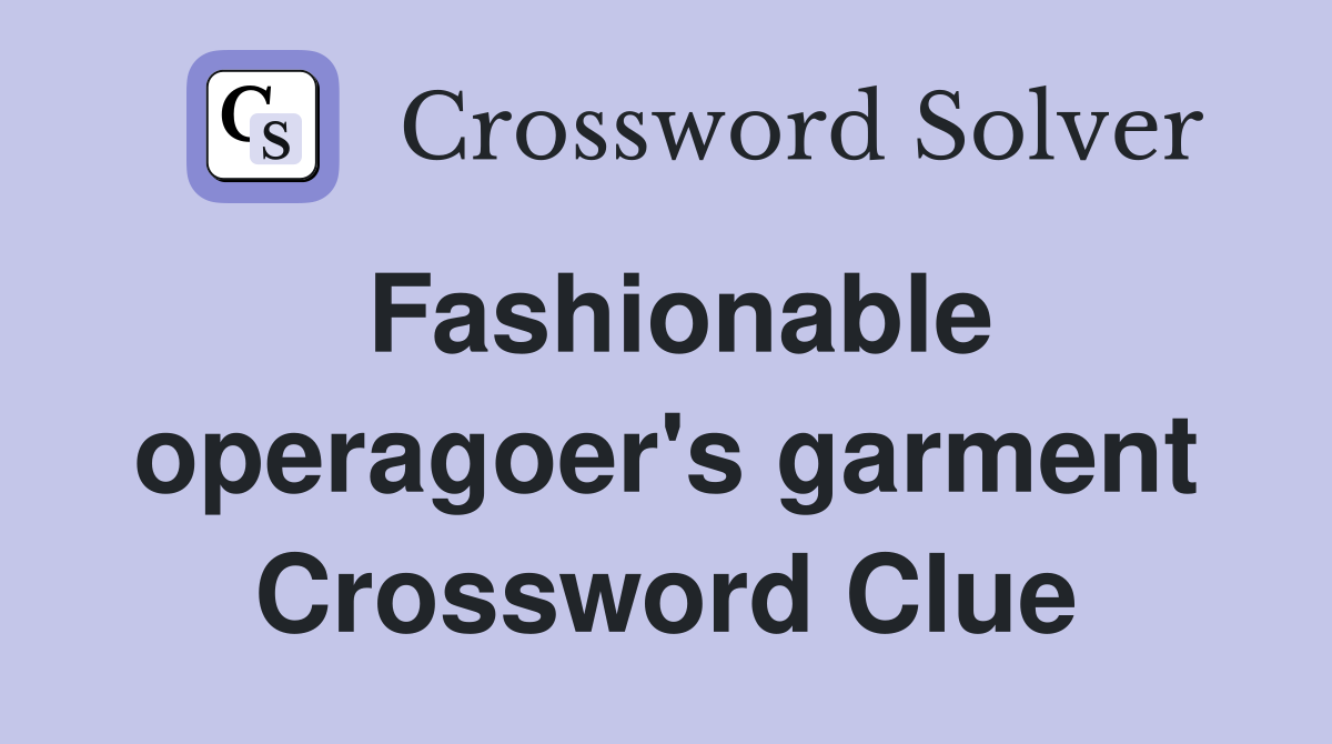 Fashionable operagoer's garment Crossword Clue