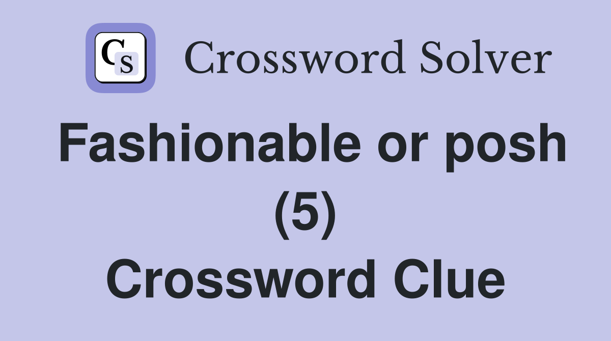 Fashionable or posh (5) Crossword Clue Answers Crossword Solver