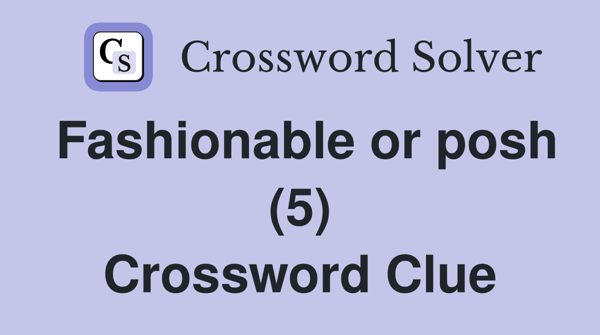 Fashionable or posh (5) Crossword Clue