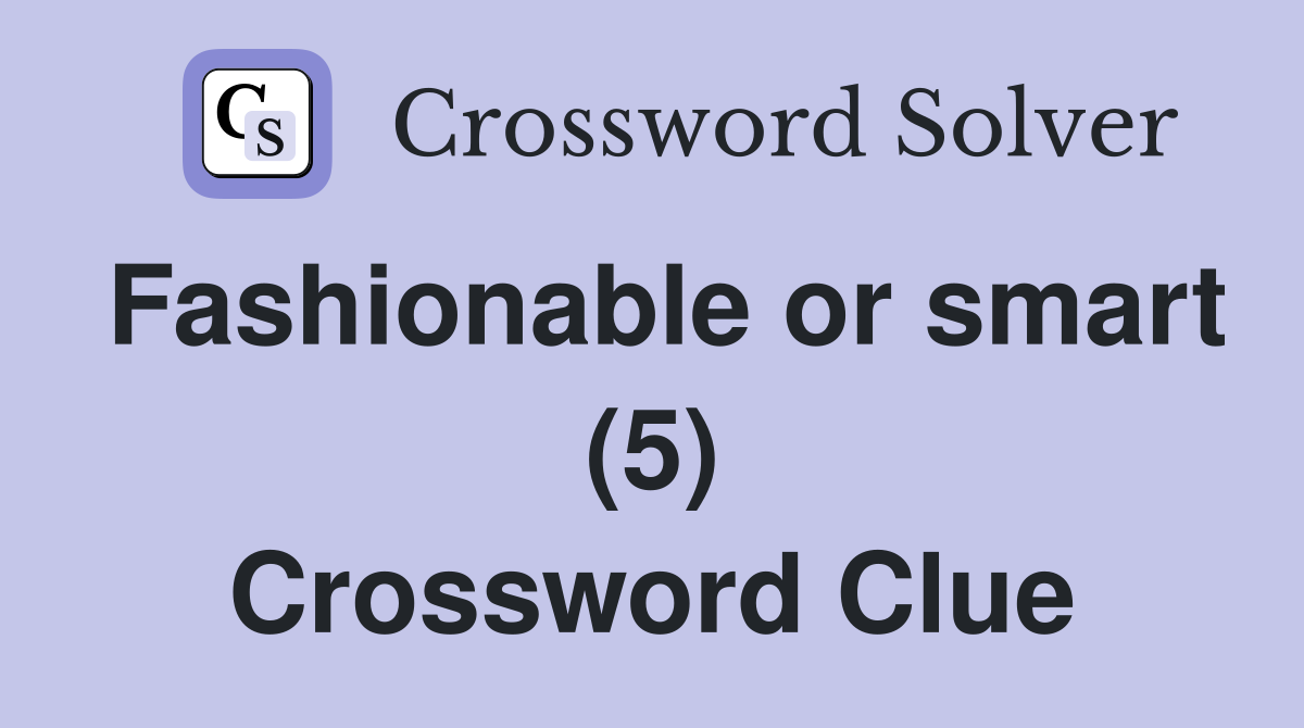 Fashionable or smart (5) Crossword Clue